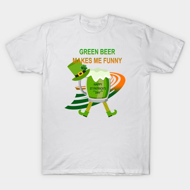Green beer makes me funny T-Shirt by AmandaRain
